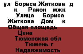 ул. Бориса Житкова, д. 8 к1  › Район ­ мжк › Улица ­  Бориса Житкова › Дом ­ 8к1 › Общая площадь ­ 64 › Цена ­ 2 750 000 - Тюменская обл., Тюмень г. Недвижимость » Квартиры продажа   . Тюменская обл.